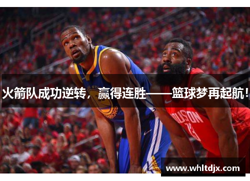 火箭队成功逆转，赢得连胜——篮球梦再起航！