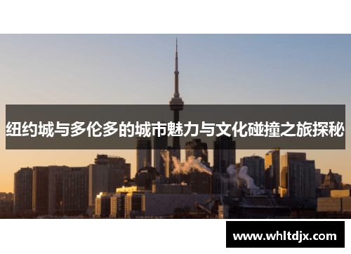 纽约城与多伦多的城市魅力与文化碰撞之旅探秘