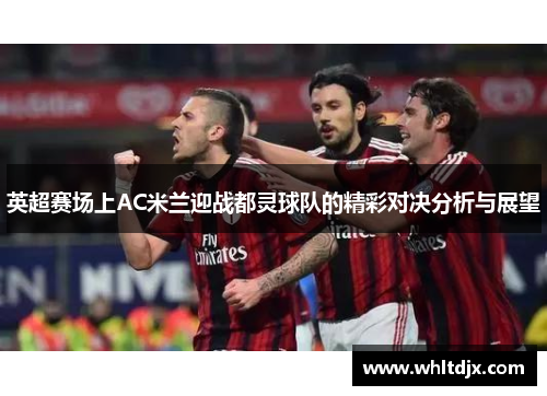 英超赛场上AC米兰迎战都灵球队的精彩对决分析与展望